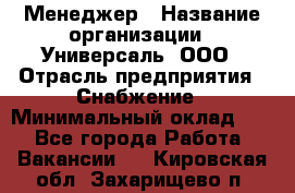 Менеджер › Название организации ­ Универсаль, ООО › Отрасль предприятия ­ Снабжение › Минимальный оклад ­ 1 - Все города Работа » Вакансии   . Кировская обл.,Захарищево п.